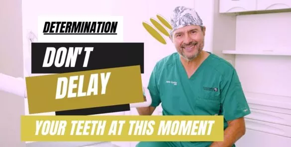 Dr Mario Garitas says: don't delay your teeth situation at this moment. Is time to determine